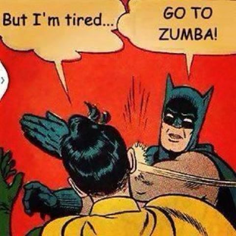 Saw this on pinterest and laughed because I was so feeling tired before I started Zumba